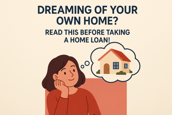Dreaming of Your Own Home? Read This Before Taking a Home Loan!
